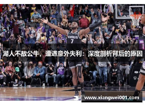 湖人不敌公牛，遭遇意外失利：深度剖析背后的原因