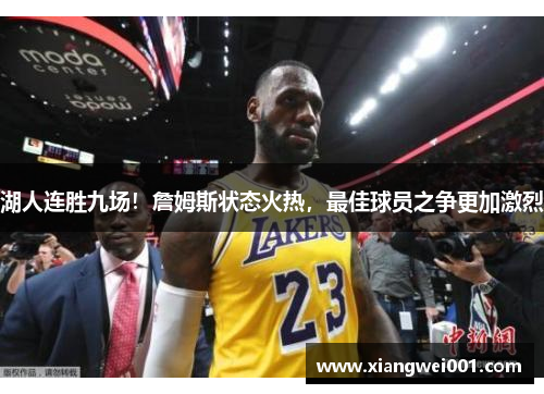 湖人连胜九场！詹姆斯状态火热，最佳球员之争更加激烈