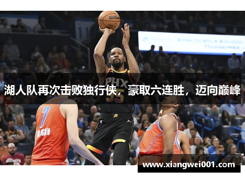 湖人队再次击败独行侠，豪取六连胜，迈向巅峰