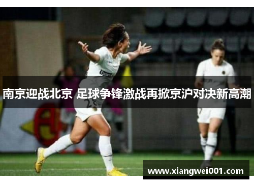 南京迎战北京 足球争锋激战再掀京沪对决新高潮