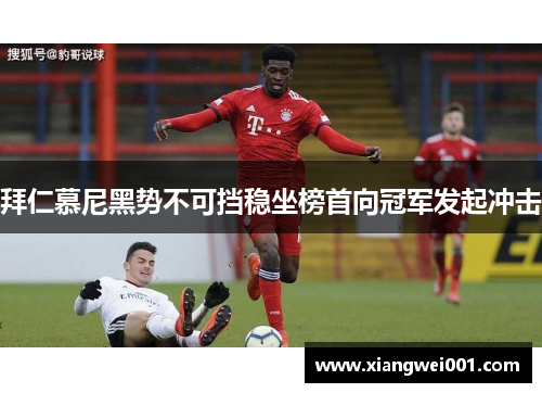 拜仁慕尼黑势不可挡稳坐榜首向冠军发起冲击