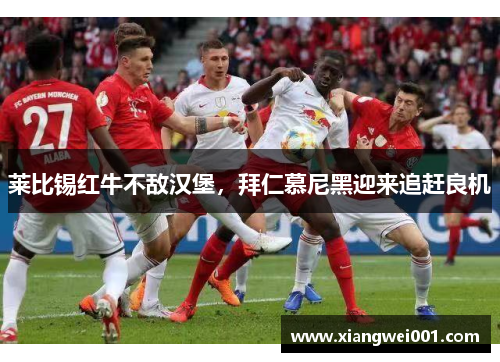 莱比锡红牛不敌汉堡，拜仁慕尼黑迎来追赶良机