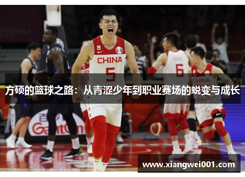 方硕的篮球之路：从青涩少年到职业赛场的蜕变与成长