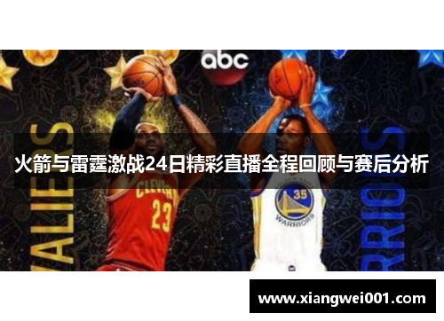 火箭与雷霆激战24日精彩直播全程回顾与赛后分析
