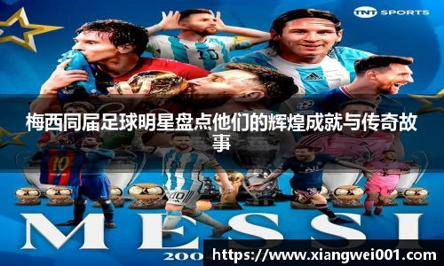 梅西同届足球明星盘点他们的辉煌成就与传奇故事